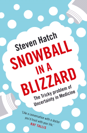 E-book, Snowball in a Blizzard : The Tricky Problem of Uncertainty in Medicine, Atlantic Books