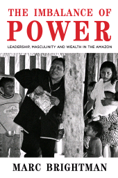 E-book, The Imbalance of Power : Leadership, Masculinity and Wealth in the Amazon, Berghahn Books