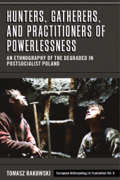 E-book, Hunters, Gatherers, and Practitioners of Powerlessness : An Ethnography of the Degraded in Postsocialist Poland, Berghahn Books