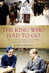 E-book, The King Who Had To Go : Edward VIII, Mrs Simpson and the Hidden Politics of the Abdication Crisis, Biteback Publishing