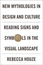 E-book, New Mythologies in Design and Culture : Reading Signs and Symbols in the Visual Landscape, Bloomsbury Publishing