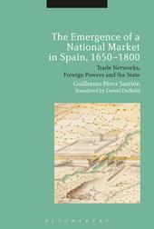 E-book, The Emergence of a National Market in Spain, 1650-1800 : Trade Networks, Foreign Powers and the State, Sarrion, Guillermo Perez, Bloomsbury Publishing