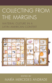 E-book, Collecting from the Margins : Material Culture in a Latin American Context, Bucknell University Press