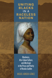 eBook, Uniting Blacks in a Raceless Nation : Blackness, Afro-Cuban Culture, and Mestizaje in the Prose and Poetry of Nicolás Guillén, Bucknell University Press