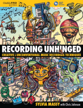 E-book, Recording Unhinged : Creative and Unconventional Music Recording Techniques, Hal Leonard