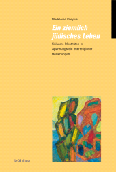 m, Ein ziemlich jüdisches Leben : Säkulare Identitäten im Spannungsfeld interreligiöser Beziehungen, Böhlau Köln