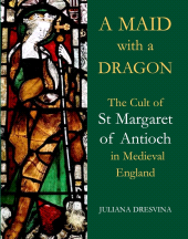 E-book, A Maid with a Dragon : The Cult of St Margaret of Antioch in Medieval England, The British Academy