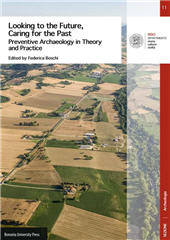 eBook, Looking to the future, caring for the past : preventive archaeology in theory and practice : proceedings of the 2013-2014 Erasmus IP Summer Schools in Preventive Archaeology : evaluating sites and landscapes : methods and techniques for evaluating the archaeological value, Bononia University Press