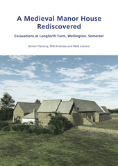 eBook, A Medieval Manor House Rediscovered : Excavations at Longforth Farm, Wellington, Somerset by Simon Flaherty, Phil Andrews and Matt Leivers, Casemate Group