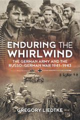E-book, Enduring the Whirlwind : The German Army and the Russo-German War 1941-1943, Liedtke, Gregory, Casemate Group