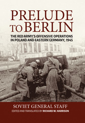 E-book, Prelude to Berlin : The Red Army's Offensive Operations in Poland and Eastern Germany, 1945, Harrison, Richard, Casemate Group