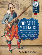 E-book, The Arte Militaire : The Application of 17th Century Military Manuals to Conflict Archaeology, Louth, Warwick, Casemate Group
