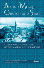 E-book, Beyond Mosque, Church, and State : Alternative Narratives of the Nation in the Balkans, Central European University Press