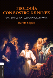 E-book, Teología con rostro de niñez : Una visión Cultural, Hermenéutica y Pastoral, Editorial CLIE