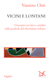 E-book, Vicini e lontani : l'incontro tra laici e cattolici nella parabola del riformismo italiano, Chiti, Vannino, author, Donzelli editore