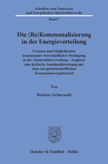 E-book, Die (Re)Kommunalisierung in der Energieverteilung. : Grenzen und Möglichkeiten kommunaler wirtschaftlicher Betätigung in der Elektrizitätsverteilung âÂÂ Zugleich eine kritische Auseinandersetzung mit dem energiewirtschaftlichen Konzessionsvergaberecht., Grünewald, Stefanie, Duncker & Humblot