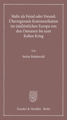 E-book, Mehr als Feind oder Freund : Überregionale Kommunikation im (süd)östlichen Europa von den Osmanen bis zum Kalten Krieg., Rohdewald, Stefan, Duncker & Humblot