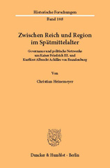 E-book, Zwischen Reich und Region im Spätmittelalter. : Governance und politische Netzwerke um Kaiser Friedrich III. und Kurfürst Albrecht Achilles von Brandenburg., Heinemeyer, Christian, Duncker & Humblot