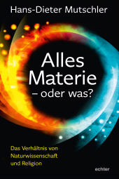 m, Alles Materie - oder was? : Das Verhältnis von Naturwissenschaft und Religion, Echter Verlag