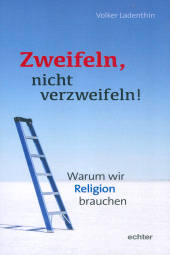 m, Zweifeln, nicht verzweifeln! : Warum wir Religion brauchen, Echter Verlag