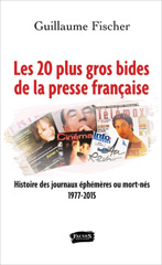 E-book, Les 20 plus gros bides de la presse française : Histoire des journaux éphémères ou mort-nés 1977-2015, Fischer, Guillaume, Fauves