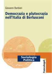 E-book, Democrazia e plutocrazia nell'Italia di Berlusconi, Barbieri, Giovanni, 1963-, Franco Angeli