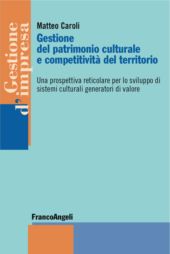 E-book, Gestione del patrimonio culturale e competitività del territorio : una prospettiva reticolare per lo sviluppo di sistemi culturali generatori di valore, Franco Angeli