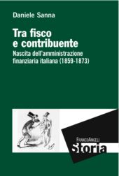 E-book, Tra fisco e contribuente : nascita dell'amministrazione finanziaria italiana (1859-1873), Franco Angeli