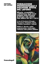 E-book, Formazione professionale e politiche attive del lavoro : efficacia, occupabilità e soddisfazione degli utenti : indagine della Provincia di Perugia sulle attività POR Umbria FSE 2011-2014, Franco Angeli