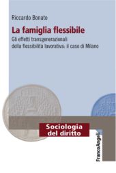 eBook, La famiglia flessibile : gli effetti transgenerazionali della flessibilità lavorativa : il caso di Milano, Franco Angeli