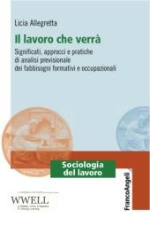 E-book, Il lavoro che verrà : significati, approcci e pratiche di analisi previsionale dei fabbisogni formativi e occupazionali, Franco Angeli