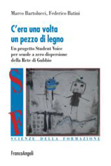 eBook, C'era una volta un pezzo di legno : Un progetto Student Voice per scuole a zero dispersione della Rete di Gubbio, Bartolucci, Marco, Franco Angeli
