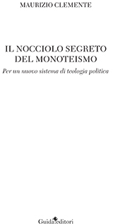 E-book, Il nocciolo segreto del monoteismo : per un nuovo sistema di teologia politica, Clemente, Maurizio, Guida editori