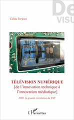 E-book, Télévision numérique : de l'innovation technique à l'innovation médiatique : 2005, la grande révolution du Paf, Ferjoux, Céline, L'Harmattan