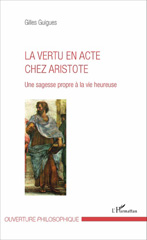 E-book, La vertu en acte chez Aristote : une sagesse propre à la vie heureuse, Guigues, Gilles, L'Harmattan