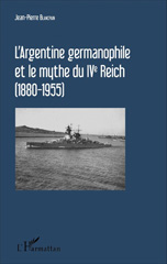 E-book, L'Argentine germanophile et le mythe du IVe Reich, 1880-1955, Blancpain, Jean-Pierre, L'Harmattan