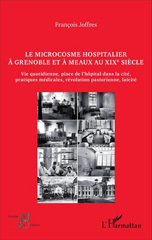 E-book, Le microcosme hospitalier à Grenoble et à Meaux au XIXe siècle : vie quotidienne, place de l'hôpital dans la cité, pratiques médicales, révolution pastorienne, laïcité, Joffres, François, L'Harmattan
