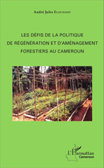 eBook, Les défis de la politique de régénération et d'aménagement forestiers au Cameroun, L'Harmattan Cameroun
