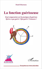 E-book, La fonction guérisseuse : Essai comparatiste sur les pratiques de guérison : Qu'est-ce que guérir ? Qui guérit ? Comment ?, L'Harmattan