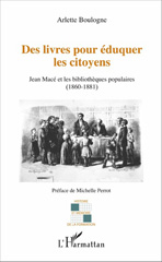 E-book, Des livres pour éduquer les citoyens : Jean Macé et les bibliothèques populaires, 1860-1881, L'Harmattan