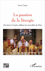 eBook, La passion de la liturgie : Du lutrin à l'autel, célébrer les merveilles de Dieu, L'Harmattan