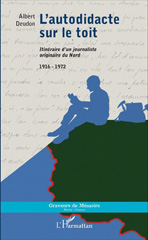 E-book, L'autodidacte sur le toit : Itinéraire d'un journaliste originaire du Nord : 1916 - 1972, Deudon, Albert, L'Harmattan