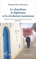 E-book, Le chercheur, le diplomate et la révolution tunisienne : Mémoires d'un directeur d'Institut français en Tunisie : 2008-2013, L'Harmattan