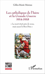 eBook, Les catholiques de l'Isère et la Grande Guerre 1914-1918 : "La mort était près de nous, mais aussi le Bon Dieu", L'Harmattan