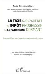 E-book, La taxe sur l'actif net ou Impôt progressif sur le patrimoine dormant : pourquoi il faut taxer le patrimoine et non plus le revenu : livre blanc du Comité Bastille, L'Harmattan