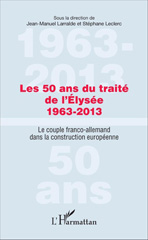 eBook, Les 50 ans du traité de l'Élysée, 1963-2013 : le couple franco-allemand dans la construction européenne, L'Harmattan