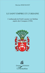 E-book, Le Saint Empire et l'Ukraine : l'ambassade de Erich Lassota von Steblau auprès des Cosaques, 1594, Deschanet, Maxime, L'Harmattan