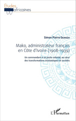eBook, Mako, administrateur français en Côte d'Ivoire (1908-1939) : un commandant à un poste colonial, au coeur des transformations économiques et sociales, L'Harmattan