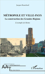 E-book, Métropole et ville-pays : la construction des grandes régions : l'exemple de Reims, Beauchard, Jacques, L'Harmattan