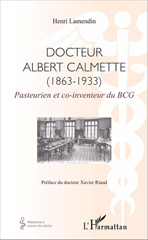 eBook, Docteur Albert Calmette (1863-1933) : Pasteurien et co-inventeur du BCG, Lamendin, Henri, Editions L'Harmattan